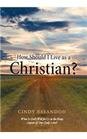 How Should I Live as a Christian?: What Is God's Will for Us in the Many Aspects of Our Daily Lives?