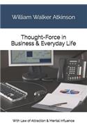 Thought-Force in Business & Everyday Life: With Law of Attraction & Mental Influence