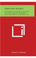 Popes And Science: The History Of The Papal Relations To Science During The Middle Ages And Down To Our Own Time(English)