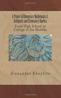 A Primer in Elementary Mathematics I. Arithmetic and Elementary Algebra