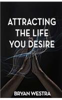 Attracting The Life You Desire