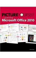 Picture Yourself Learning Microsoft Office 2010