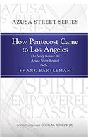 How Pentecost Came to Los Angeles: The Story Behind the Azusa Street Revival (Spirit-Empowered)