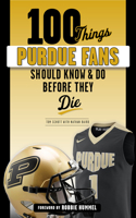 100 Things Purdue Fans Should Know & Do Before They Die