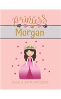 Princess Morgan Draw & Write Notebook: With Picture Space and Dashed Mid-line for Small Girls Personalized with their Name(97 Lovely Princess)