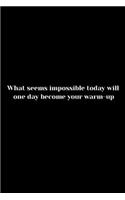 What seems impossible today will one day become your warm-up: Page composition Blank ruled notebook for you or as a gift for your kids boy or girl to use it in school or for you to use at home or at your office