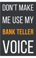 Don't Make Me Use My Bank Teller Voice