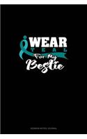 I Wear Teal For My Bestie