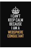 I Can't Keep Calm Because I Am A Websphere Consultant: Motivational Career Pride Quote 6x9 Blank Lined Job Inspirational Notebook Journal