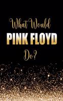 What Would Pink Floyd Do?