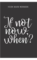 If not now, when? - Vision Board Workbook: 2020 Monthly Goal Planner And Vision Board Journal For Men & Women