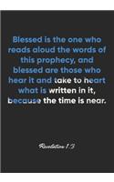 Revelation 1: 3 Notebook: Blessed is the one who reads aloud the words of this prophecy, and blessed are those who hear it and take to heart what is written in it