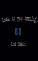 look at you turning 62 and shit Notebook Birthday Gift