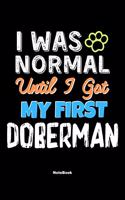 I Was Normal Until I Got My First Doberman Notebook - Doberman Dog Lover and Pet Owner