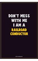 Don't Mess With Me, I Am A Railroad Conductor: Career Motivational Quotes 6x9 120 Pages Blank Lined Notebook Journal