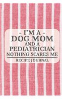 I'm a Dog Mom and a Pediatrician Nothing Scares Me Recipe Journal: Blank Recipe Journal to Write in for Women, Bartenders, Drink and Alcohol Log, Document all Your Special Recipes and Notes for Your Favorite ... for