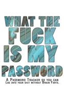 What The F*ck Is My Password Journal: Internet Password Logbook - The Personal Internet Address & Password Journal A Password Tracker So You Can Log Into Your Shit Without Brain Farts