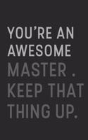 You're An Awesome Master Keep That Thing Up