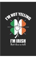 I'm Not Yelling I'm Irish: Heritage Notebook Emmigrant Immigrant Journal for South America, Europe, Ireland and Asia for sketches ideas and To-Do lists, Dot Grid notebook, 120