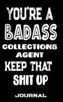 You're A Badass Collections Agent Keep That Shit Up: Blank Lined Journal To Write in - Funny Gifts For Collections Agent