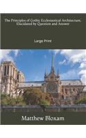 The Principles of Gothic Ecclesiastical Architecture, Elucidated by Question and Answer: Large Print