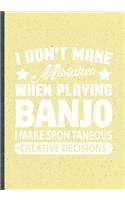 I Don't Make Mistakes When Playing Banjo. I Make Spontaneous Creative Decisions