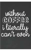 Without Coffee I Literally Can't Even: Coffee Journal / Notebook / Diary / Funny Coffee Lovers Birthday or Christmas Gift