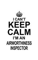 I Can't Keep Calm I'm An Airworthiness Inspector