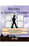 Become A Sudoku Thinker #16: Develop Your Strategies And Master The Hardest Sudoku Puzzles Ever Assembled In A Large Print Book (100 Medium Difficulty Puzzles)