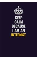 Keep calm Because I Am An Internist