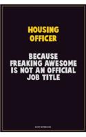 Housing Officer, Because Freaking Awesome Is Not An Official Job Title: Career Motivational Quotes 6x9 120 Pages Blank Lined Notebook Journal