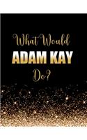 What Would Adam Kay Do?: Large Notebook/Diary/Journal for Writing 100 Pages, Adam Kay Gift for Fans