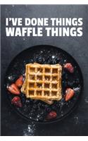 I've Done Things. Waffle Things.: 6x9" Dot Bullet Waffle Notebook/Journal Funny Pun Gift Idea For Waffle Lovers