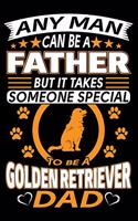 Any Man Can Be A Father But It Takes Someone Special To Be A Golden Retriever Dad