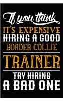 If you think it's expensive Hiring a good Border Collie Trainer Try Hiring A Bad One: Border Collie Training Log Book gifts. Best Dog Trainer Log Book gifts For Dog Lovers who loves Border Collie. Cute Border Collie Trainer Log Book G