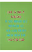 Life Is Like A Balloon If You Never Let Yourself Go You Will Never Know How Far You Can Rise: Notebook Journal Composition Blank Lined Diary Notepad 120 Pages Paperback Green Solid Balloon