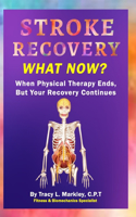 Stroke Recovery What Now?: When Physical Therapy Ends, But Your Recovery Continues