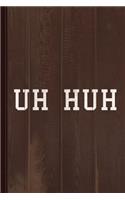 Uh Huh Journal Notebook: Blank Lined Ruled for Writing 6x9 110 Pages