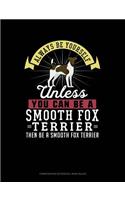 Always Be Yourself Unless You Can Be a Smooth Fox Terrier Then Be a Smooth Fox Terrier: Composition Notebook: Wide Ruled(266 Composition Notebook: Wide Ruled)