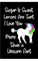 Sugar Is Sweet Lemons Are Tart I Love You More Than A Unicorn Fart: Blank Lined Writing Journal Unicorn Notebook For Kids V2