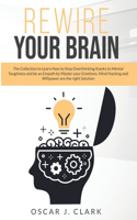 Rewire your Brain: The Collection to Learn How to Stop Overthinking thanks to Mental Toughness and be an Empath by Master your emotions. Mind Hacking and Willpower are