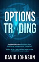 Options Trading: A Step-By-Step Guide for Investing in the Stock Market and Improve Your Trading Skills. How to Set Up A Great Source of Passive Income and Establish