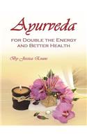 Ayurveda: For Double the Energy and Better Health: For Double the Energy and Better Health