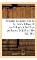 Souvenir Des Noces d'Or de M. l'Abbé Clément, Curé-Doyen de Chatillon-En-Bazois, 24 Juillet 1884: (Histoire)