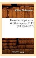 Oeuvres Complètes de W. Shakespeare. T. 13 (Éd.1865-1872): (Litterature)