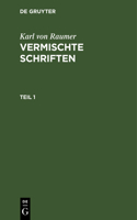 Karl Von Raumer: Vermischte Schriften. Teil 1