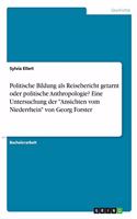 Politische Bildung als Reisebericht getarnt oder politische Anthropologie? Eine Untersuchung der "Ansichten vom Niederrhein" von Georg Forster