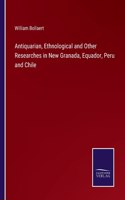 Antiquarian, Ethnological and Other Researches in New Granada, Equador, Peru and Chile