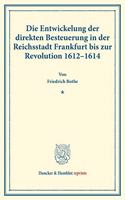 Die Entwickelung Der Direkten Besteuerung in Der Reichsstadt Frankfurt Bis Zur Revolution 1612-1614: (Staats- Und Sozialwissenschaftliche Forschungen XXVI.2)