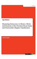 Measuring Democracy in Mexico. Merits and Demerits of the Freedom House Index and Przeworski's Regime Classification